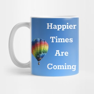 Happier Times Are Coming Mug